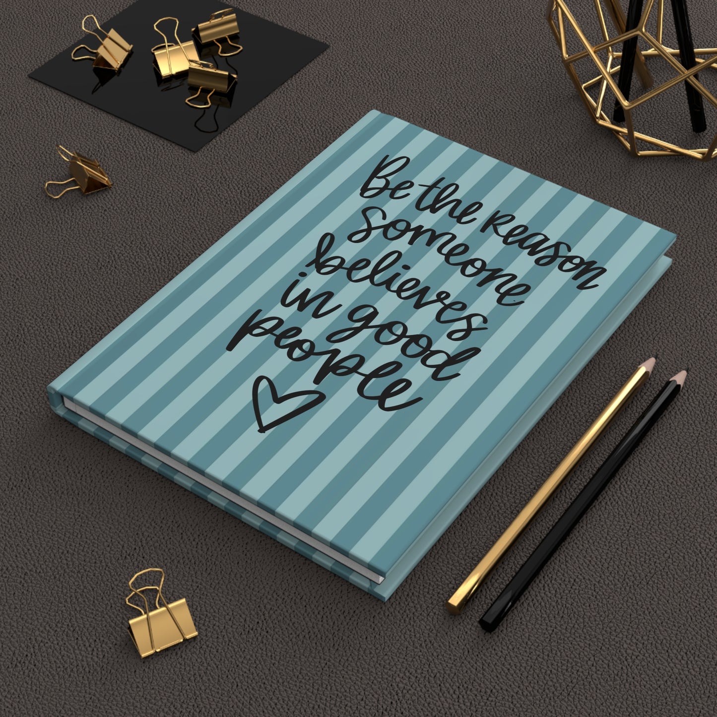 Be the Reason Someone Believes in Good People - Teal - Hardcover Lined Journal Matte