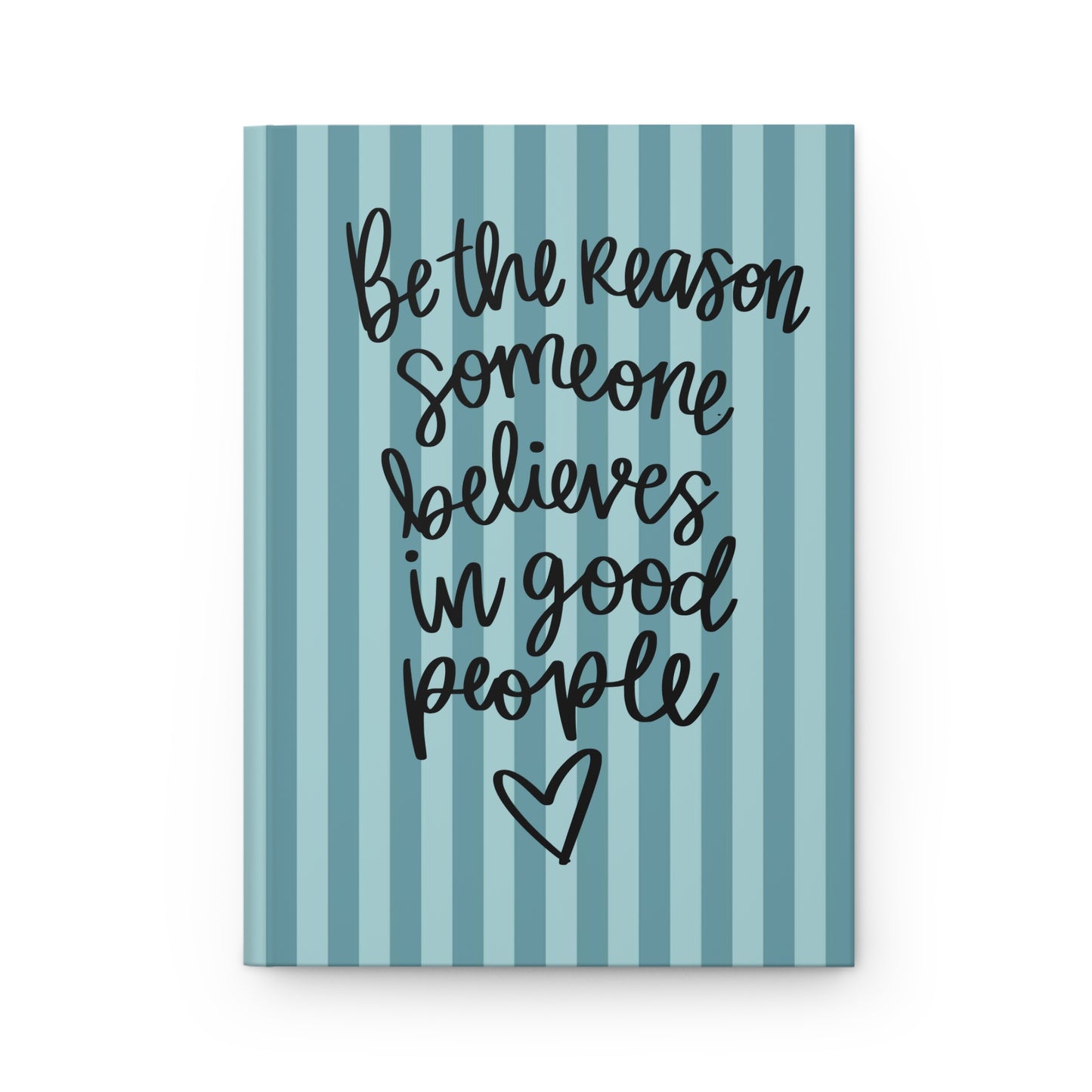 Be the Reason Someone Believes in Good People - Teal - Hardcover Lined Journal Matte