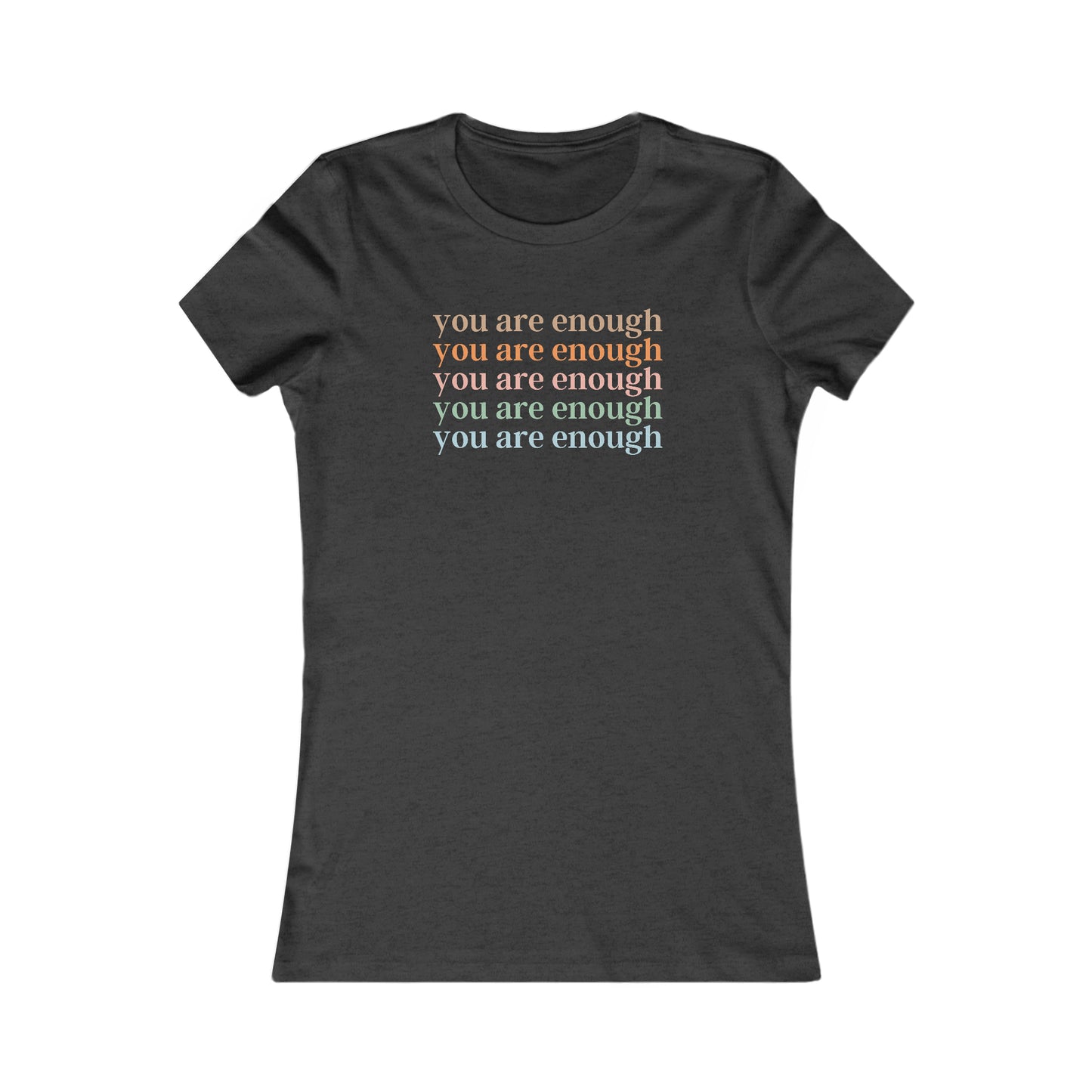 you are enough - Women's Favorite Tee