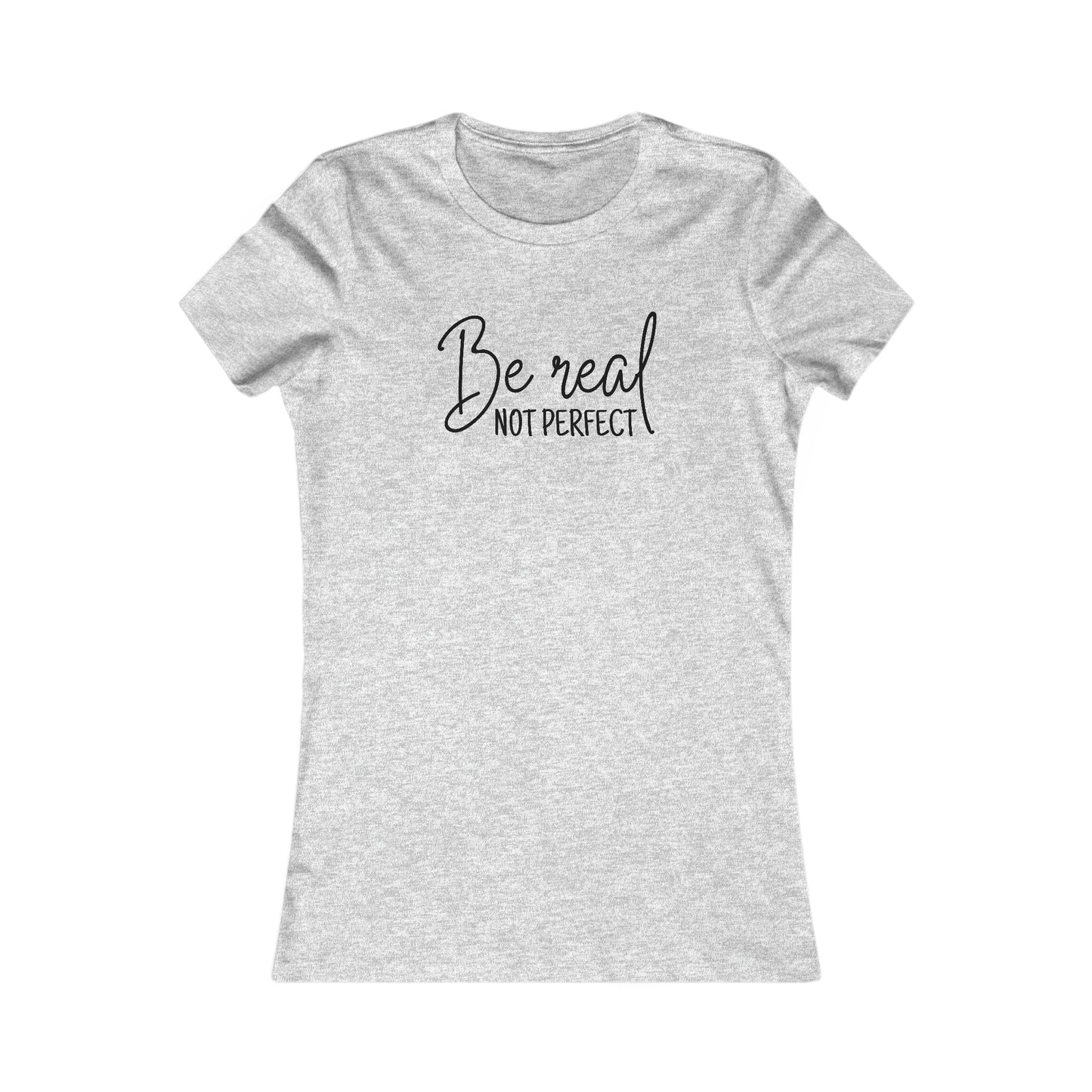Be Real Not Perfect - Women's Favorite Tee