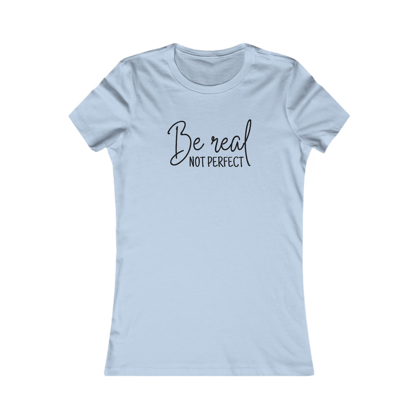 Be Real Not Perfect - Women's Favorite Tee