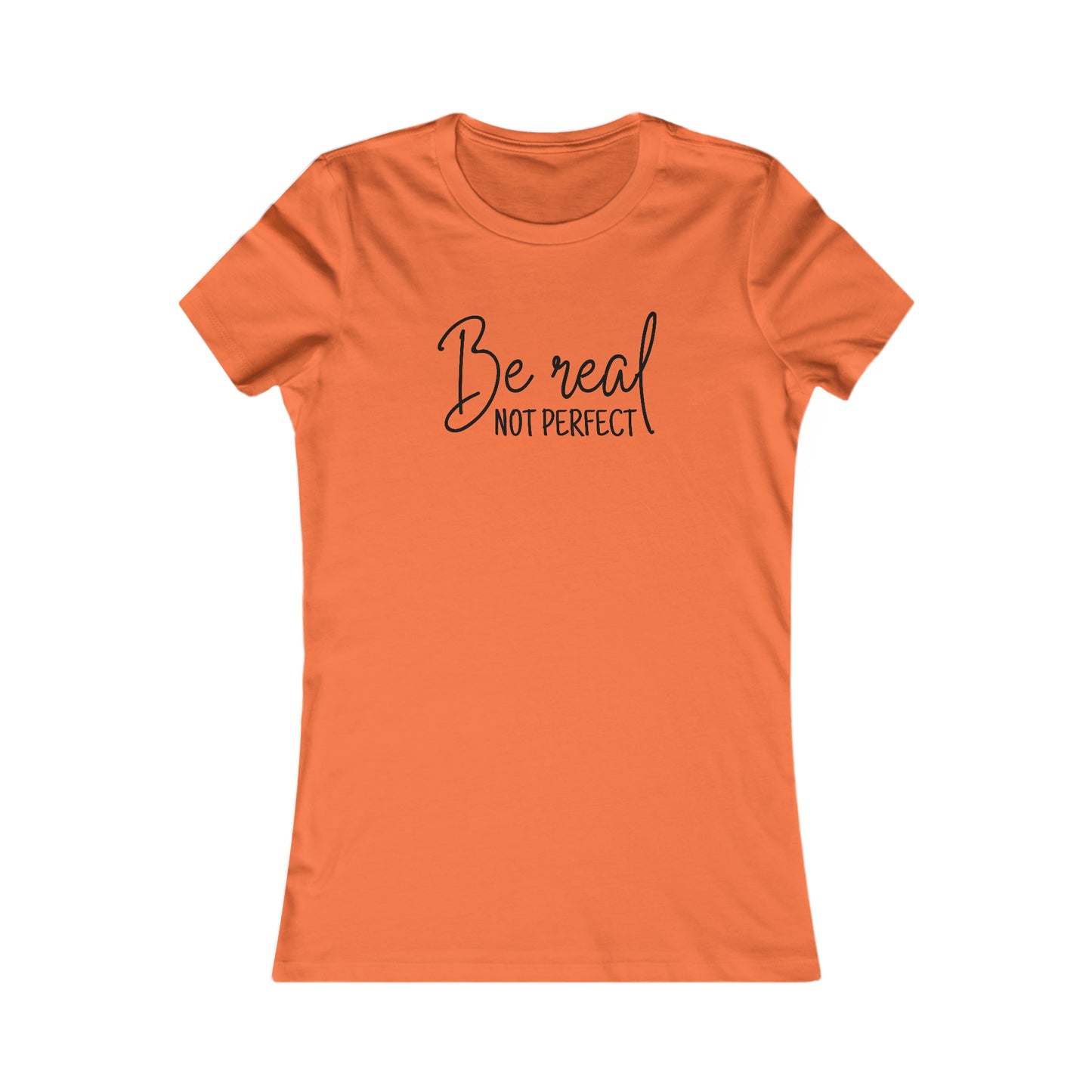 Be Real Not Perfect - Women's Favorite Tee