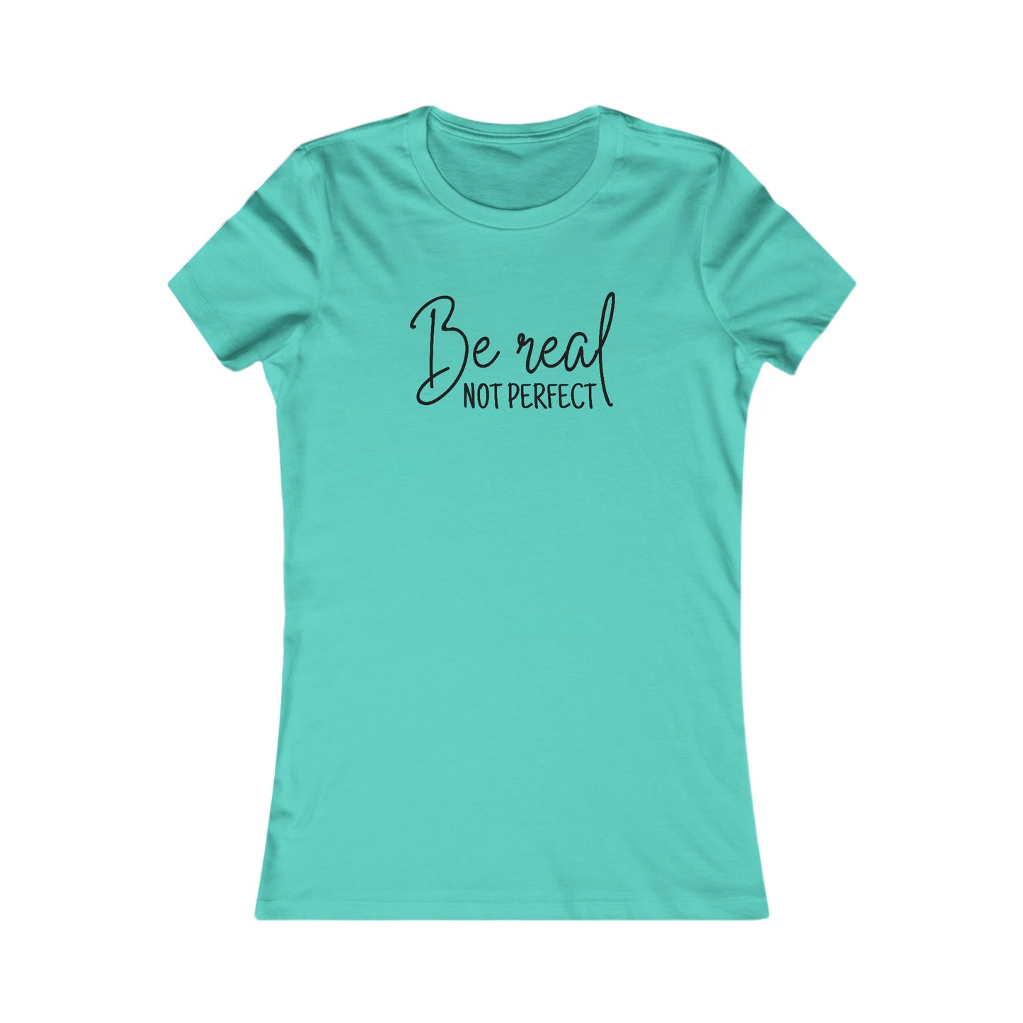 Be Real Not Perfect - Women's Favorite Tee