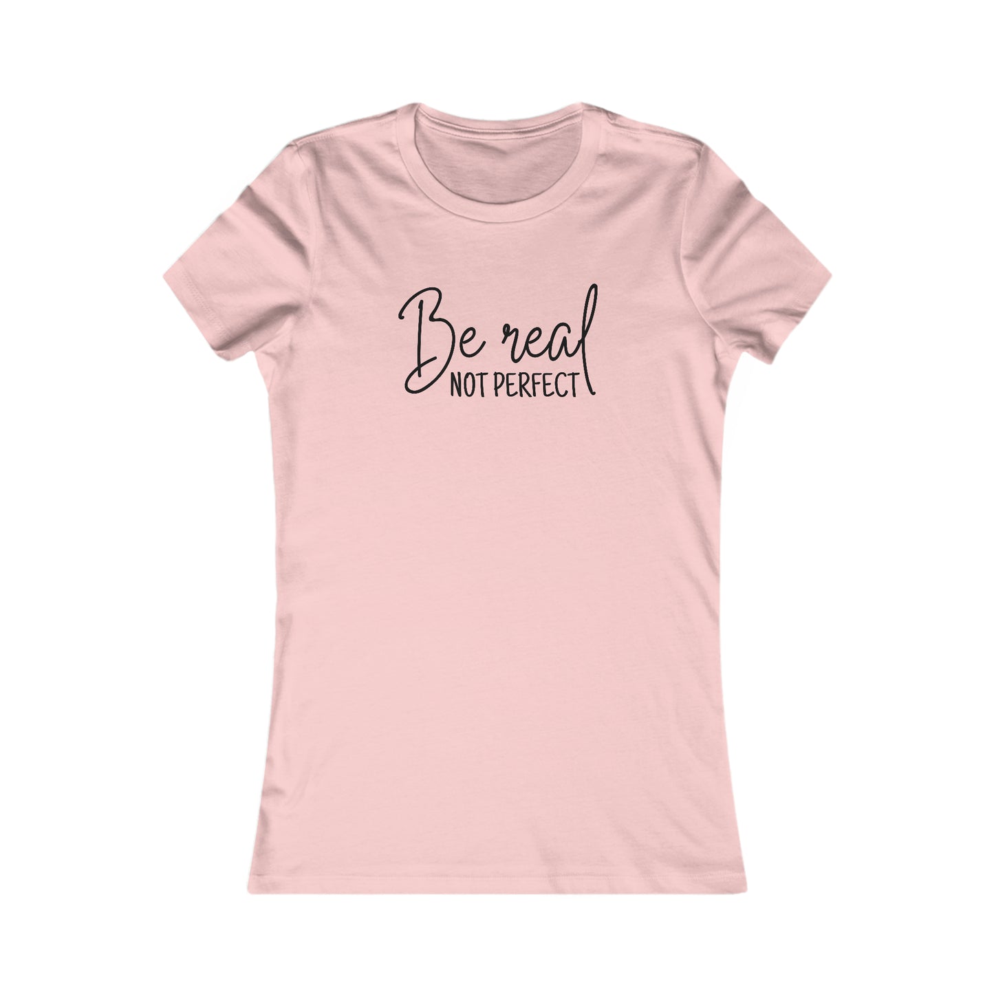 Be Real Not Perfect - Women's Favorite Tee
