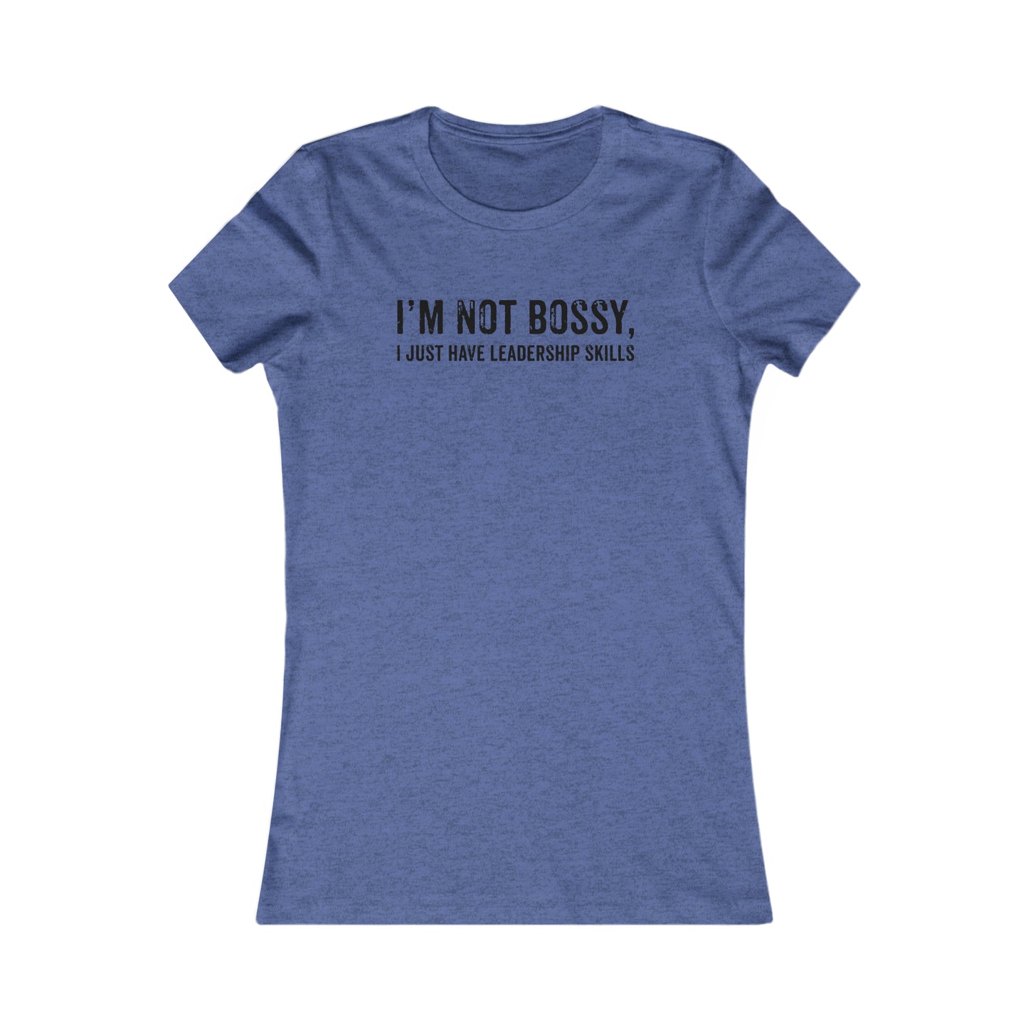 I'm Not Bossy, I just Have Leadership Skills - Celebrate Women - Best Mom - Celebrate Mom - Strong Woman - Mom Humor - Women's Favorite Tee