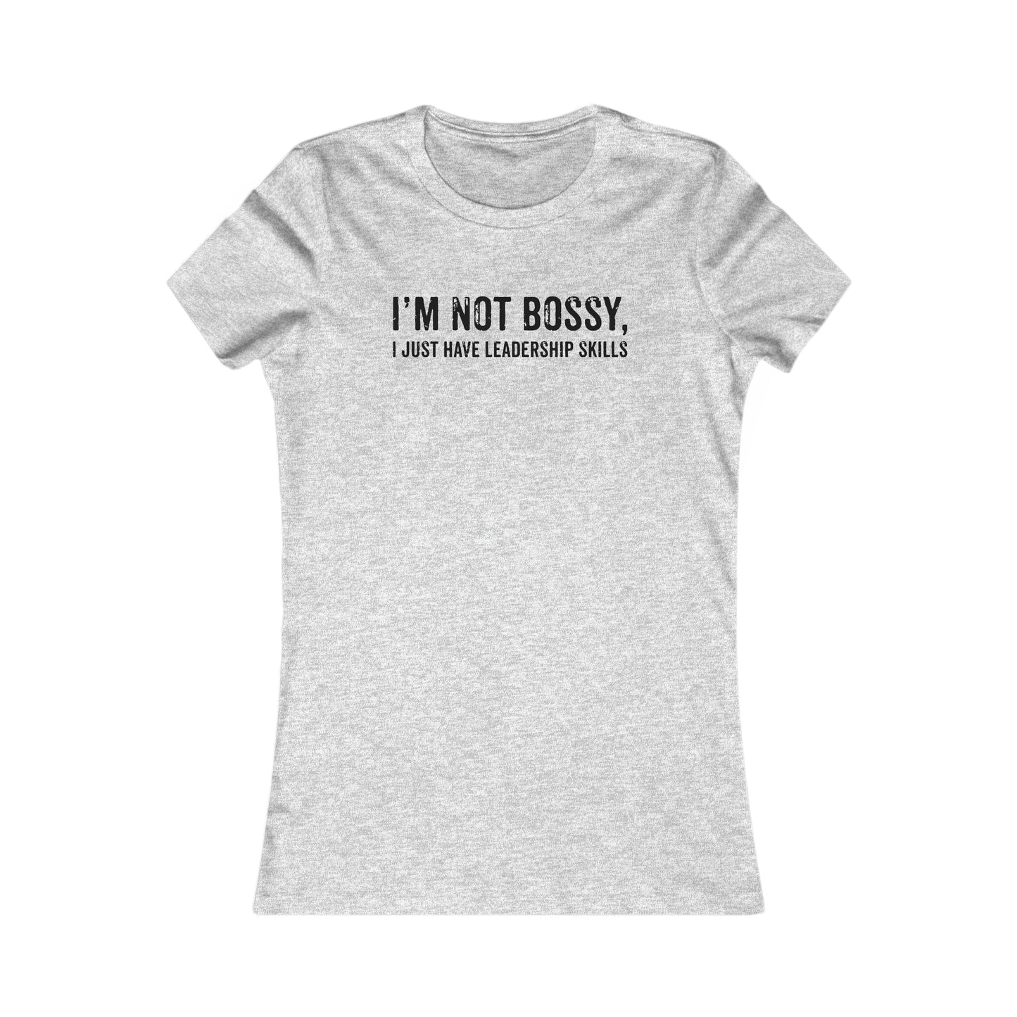 I'm Not Bossy, I just Have Leadership Skills - Celebrate Women - Best Mom - Celebrate Mom - Strong Woman - Mom Humor - Women's Favorite Tee