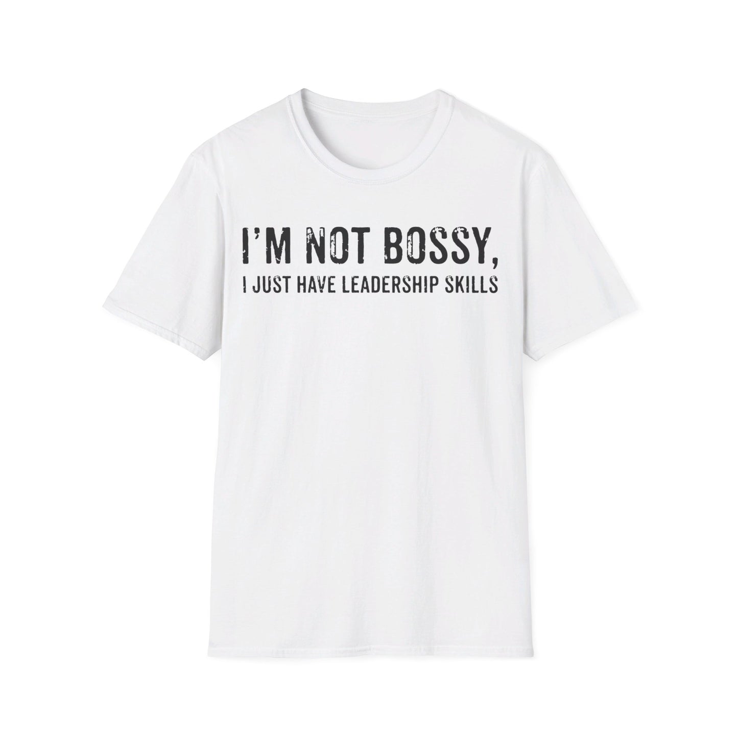 I'm Not Bossy, I Just Have Leadership Skills - Strong Women - Best Mom - Celebrate Mom - Strong Woman - Mom Humor - Unisex Softstyle T-Shirt