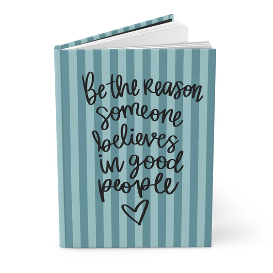 Be the Reason Someone Believes in Good People - Teal - Hardcover Lined Journal Matte