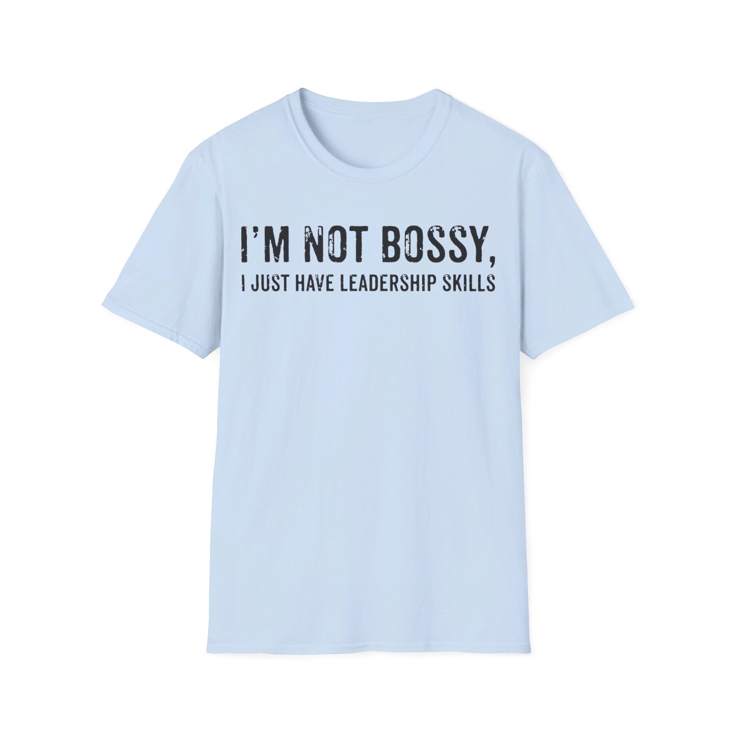 I'm Not Bossy, I Just Have Leadership Skills - Strong Women - Best Mom - Celebrate Mom - Strong Woman - Mom Humor - Unisex Softstyle T-Shirt