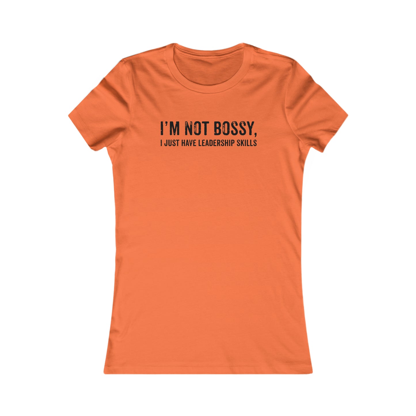 I'm Not Bossy, I just Have Leadership Skills - Celebrate Women - Best Mom - Celebrate Mom - Strong Woman - Mom Humor - Women's Favorite Tee