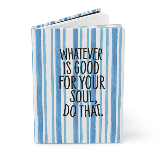 Whatever is Good for Your Soul, Do That - Inspirational Quote - Beautiful Everyday Journaling  - Winter Paper 3 - Hardcover Journal Matte