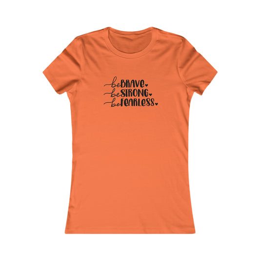Be Brave, Be Strong, Be Fearless - Women's Favorite Tee