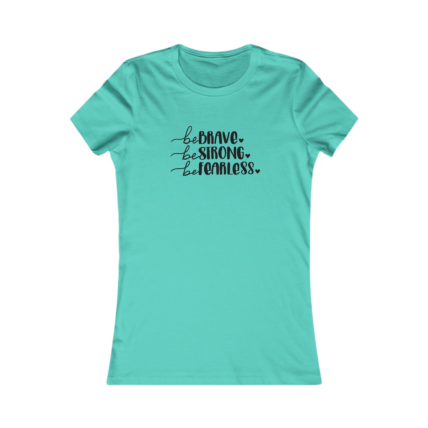 Be Brave, Be Strong, Be Fearless - Women's Favorite Tee