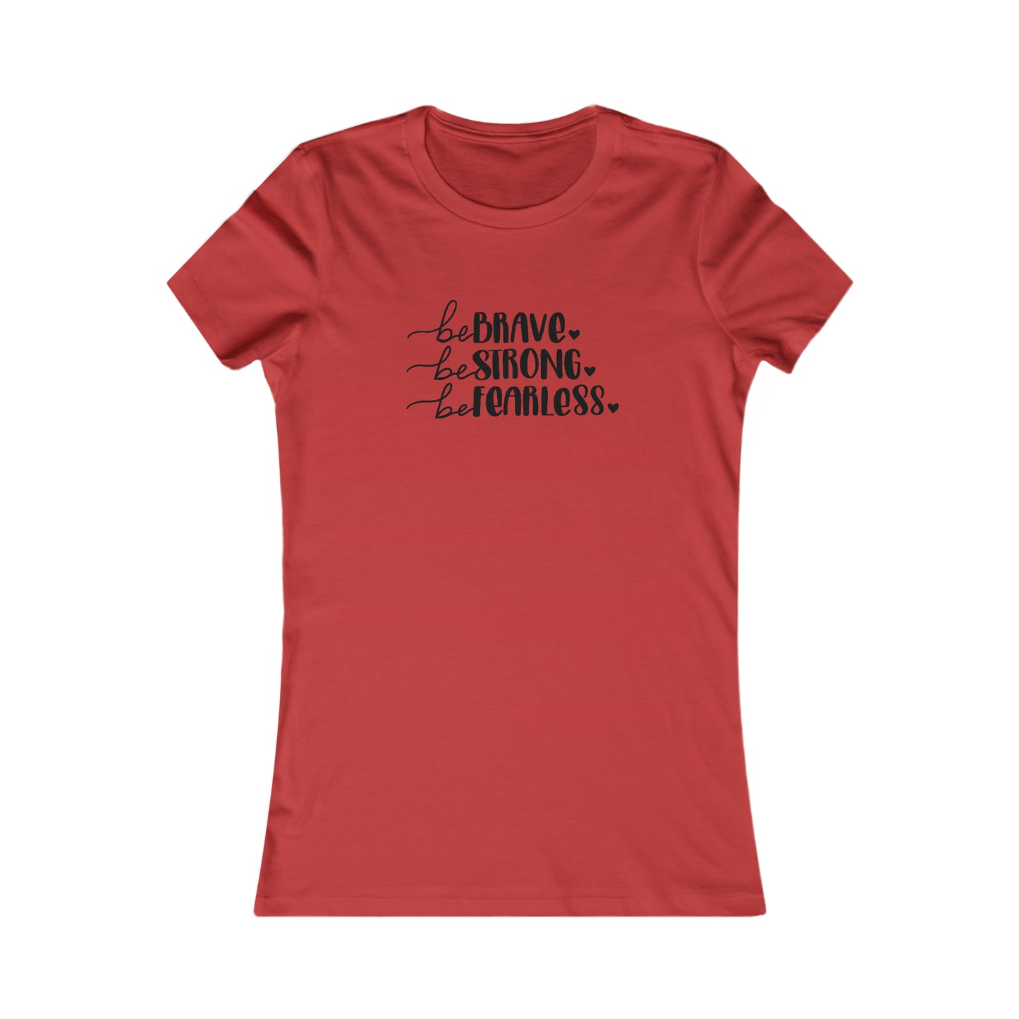Be Brave, Be Strong, Be Fearless - Women's Favorite Tee