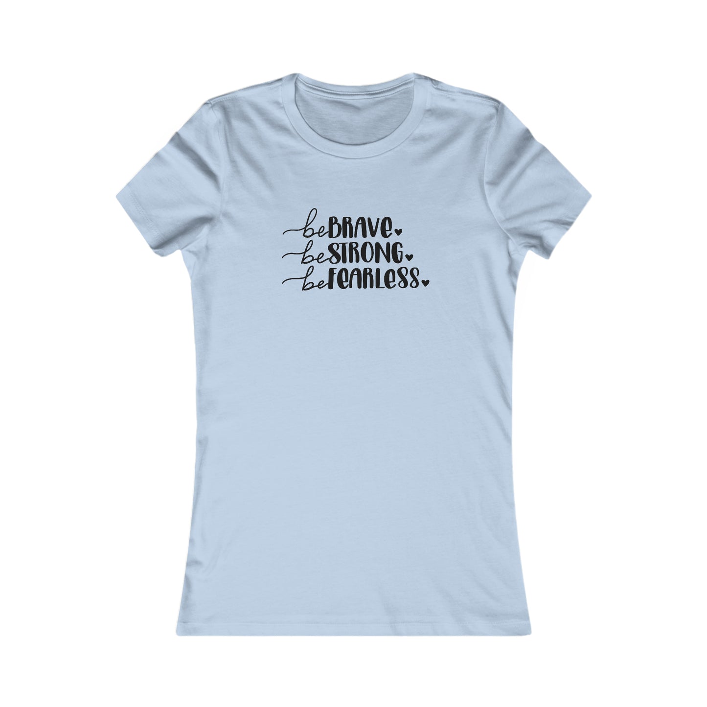 Be Brave, Be Strong, Be Fearless - Women's Favorite Tee