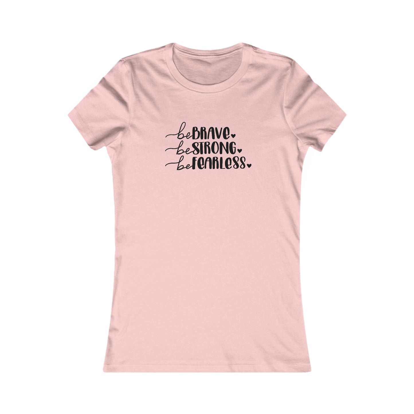 Be Brave, Be Strong, Be Fearless - Women's Favorite Tee