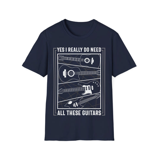 Yes, I Really Do Need All These Guitars - Unisex Softstyle T-Shirt