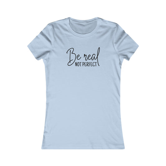 Be Real Not Perfect - Women's Favorite Tee