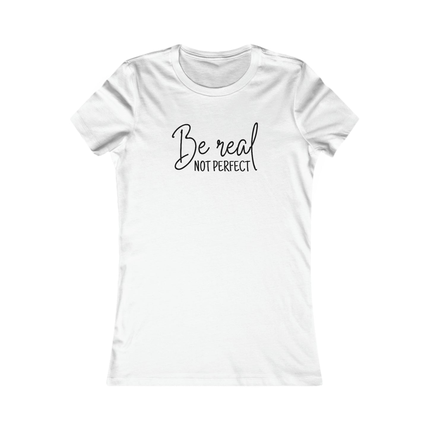 Be Real Not Perfect - Women's Favorite Tee