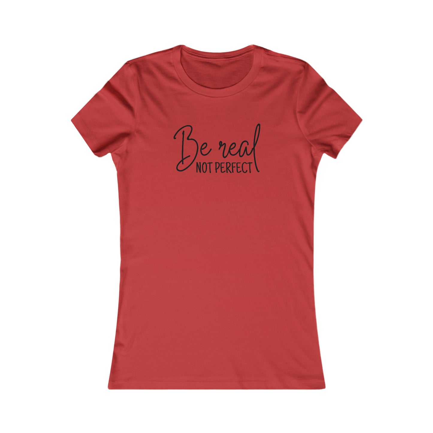 Be Real Not Perfect - Women's Favorite Tee