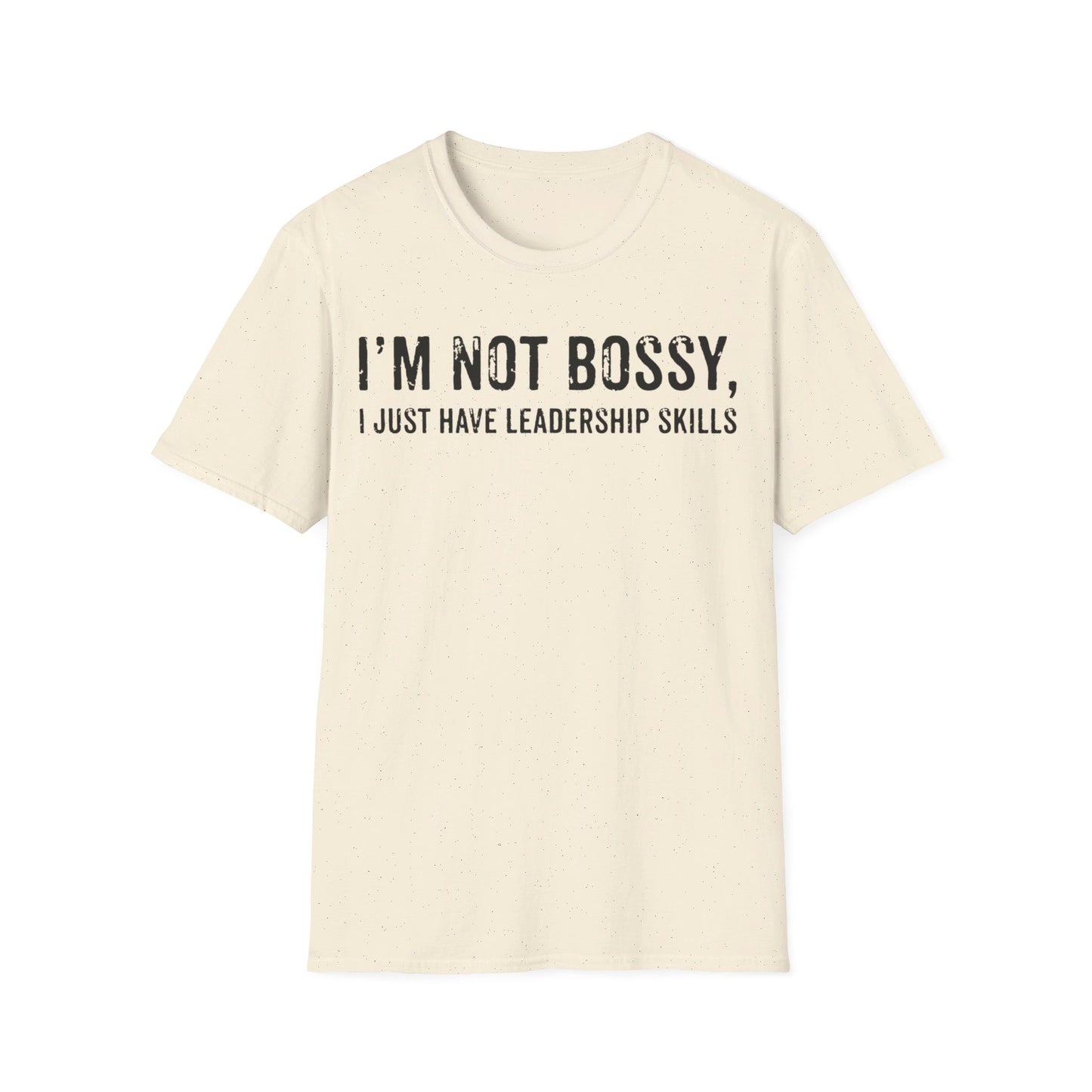 I'm Not Bossy, I Just Have Leadership Skills - Strong Women - Best Mom - Celebrate Mom - Strong Woman - Mom Humor - Unisex Softstyle T-Shirt