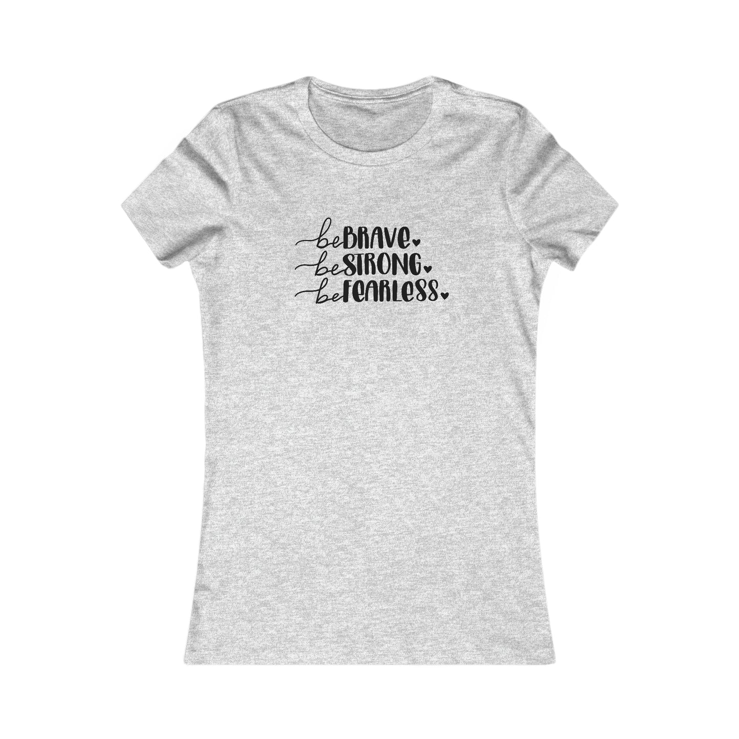 Be Brave, Be Strong, Be Fearless - Women's Favorite Tee
