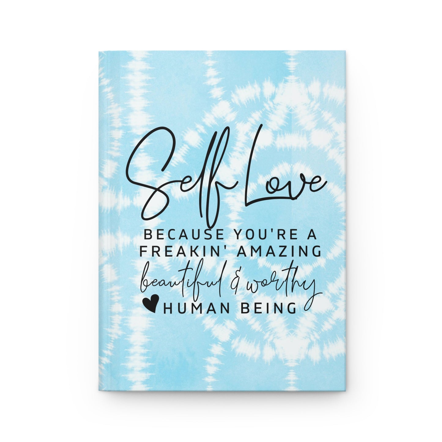 Self Love - Because You're a Freakin Amazing Beautiful and Worthy Human Being - Light Blue Batik - Hardcover Lined Journal Matte