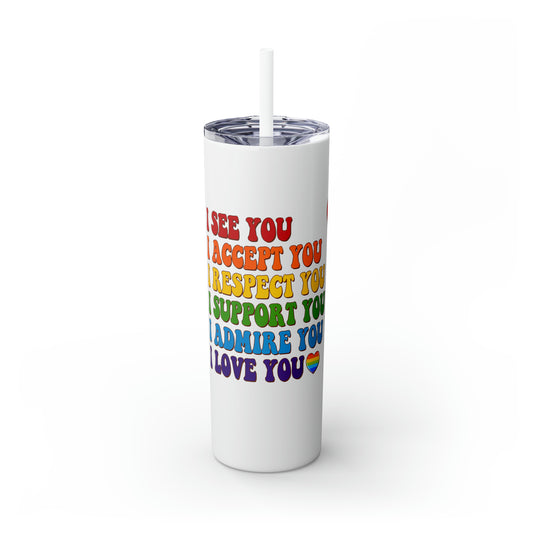 I See You, I Accept You, ... - LGBTQ - Ally - Pride - Love is Love - Rainbow - Skinny Tumbler with Straw, 20oz - Stainless Steel