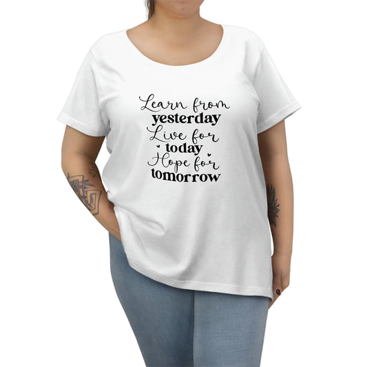 Learn from Yesterday, Live for Today, Hope for Tomorrow - Women's Curvy Tee