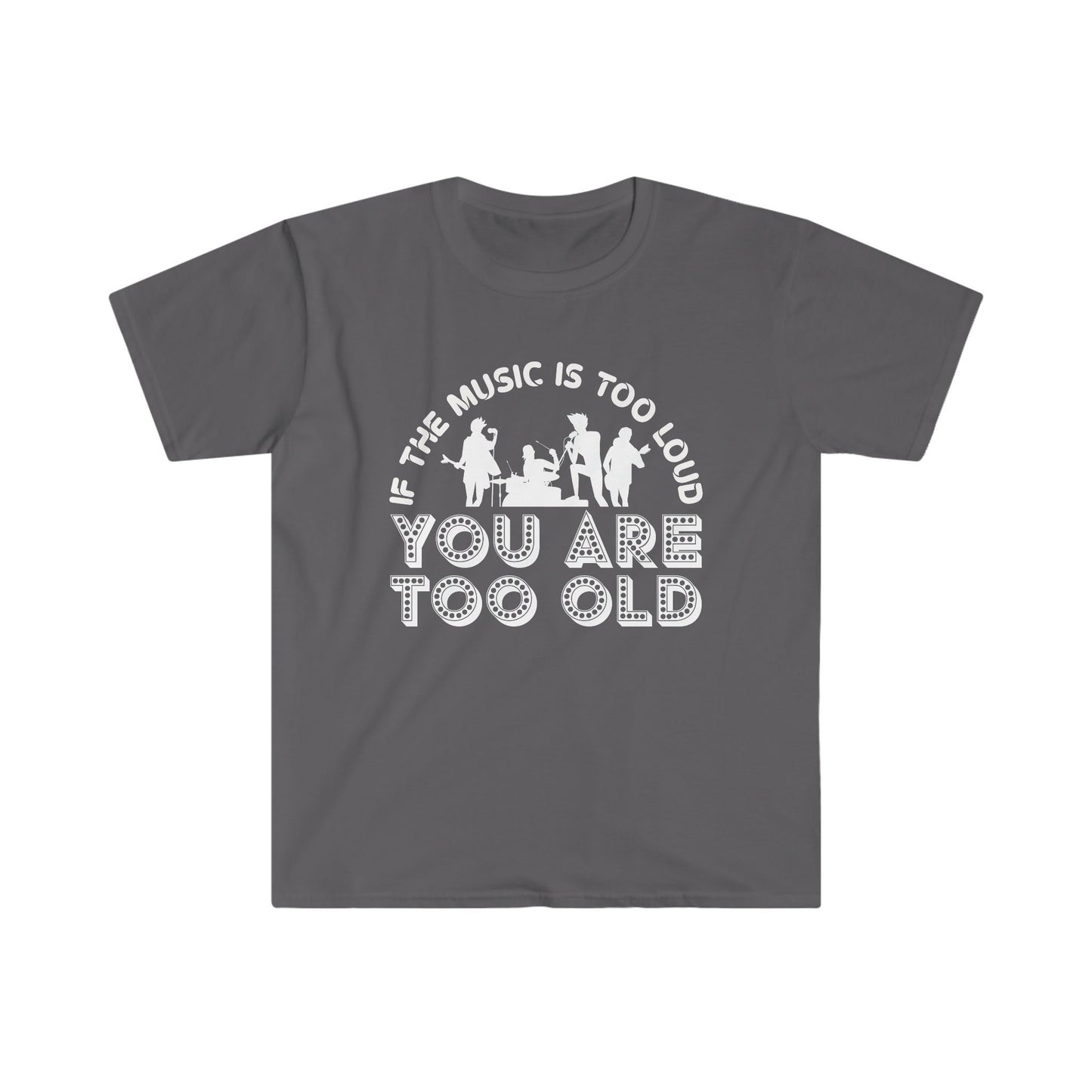 If the Music is Too Loud You Are Too Old - Unisex Softstyle T-Shirt