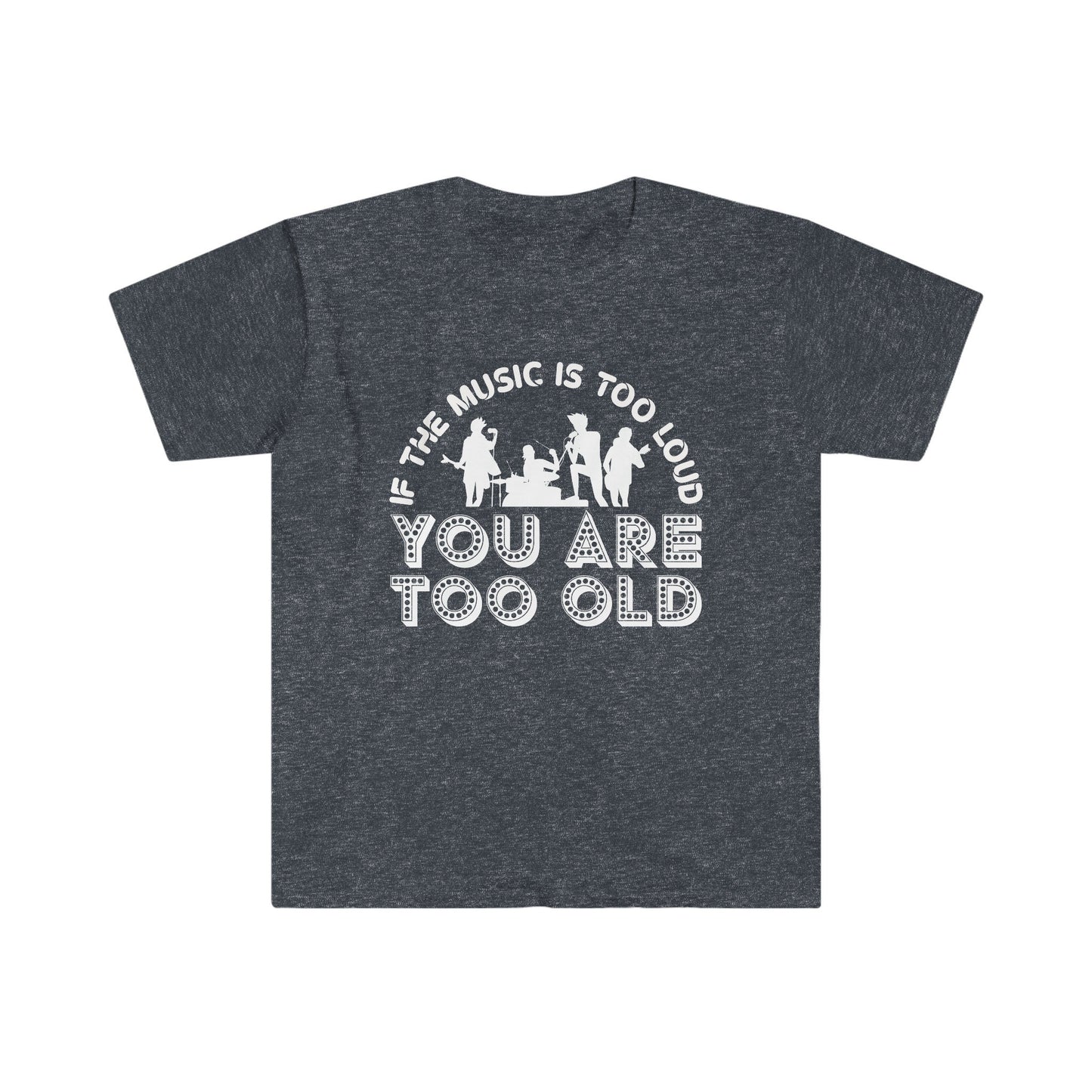If the Music is Too Loud You Are Too Old - Unisex Softstyle T-Shirt