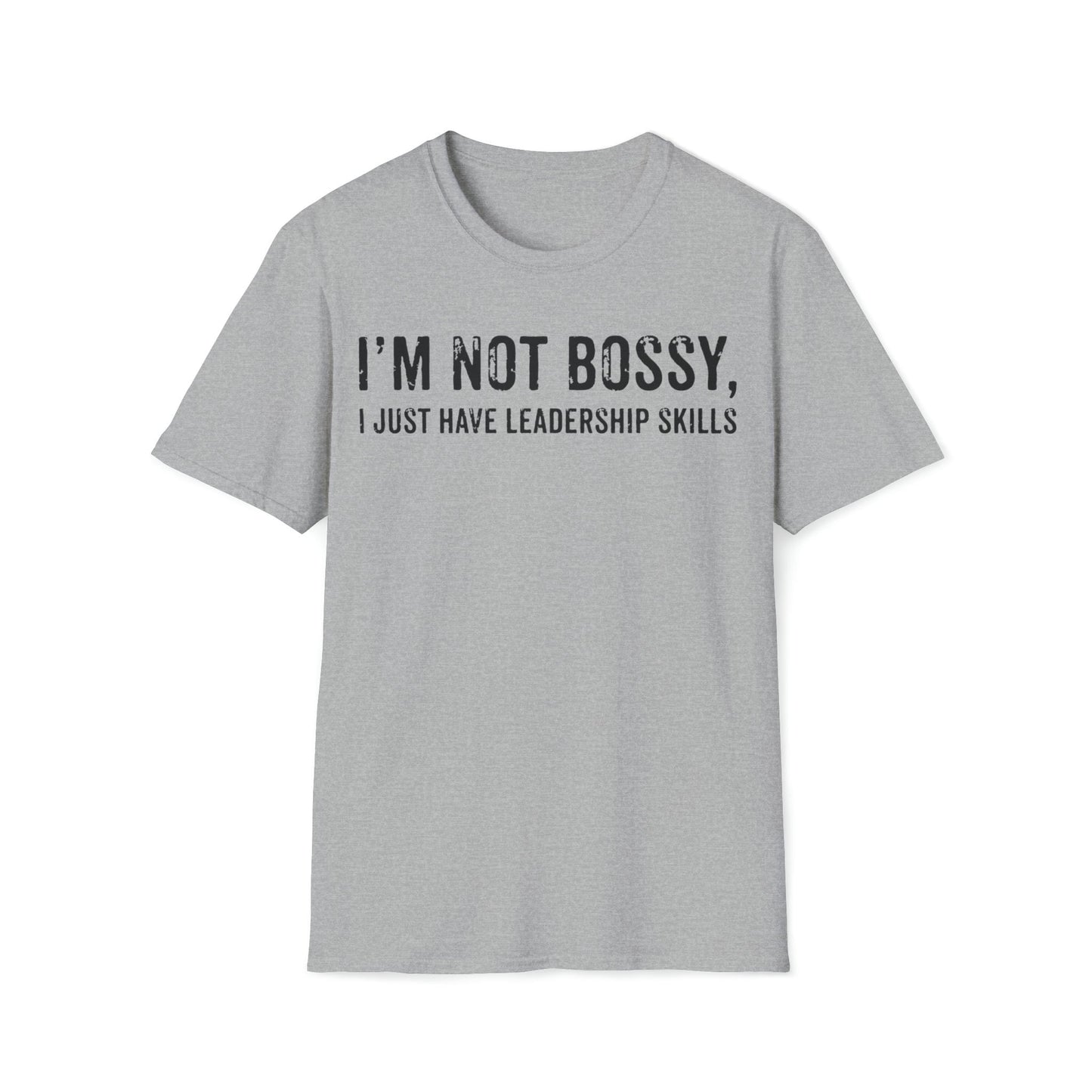 I'm Not Bossy, I Just Have Leadership Skills - Strong Women - Best Mom - Celebrate Mom - Strong Woman - Mom Humor - Unisex Softstyle T-Shirt